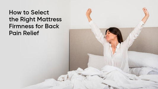 How to Select the Right Mattress Firmness for Back Pain Relief