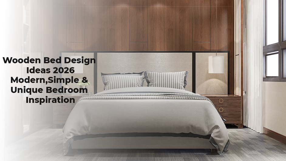 Wooden Bed Design Ideas 2026 – Modern, Simple & Unique Bedroom Inspiration