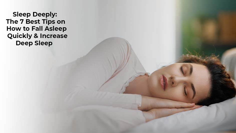 Sleep Deeply: The 7 Best Tips on How to Fall Asleep Quickly & Increase Deep Sleep